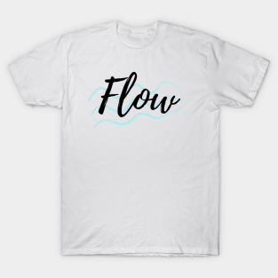 Flow T-Shirts for Sale | TeePublic